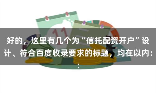 好的，这里有几个为“信托配资开户”设计、符合百度收录要求的标题，均在以内：