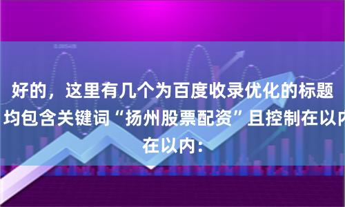 好的，这里有几个为百度收录优化的标题，均包含关键词“扬州股票配资”且控制在以内：