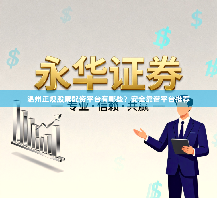 温州正规股票配资平台有哪些？安全靠谱平台推荐