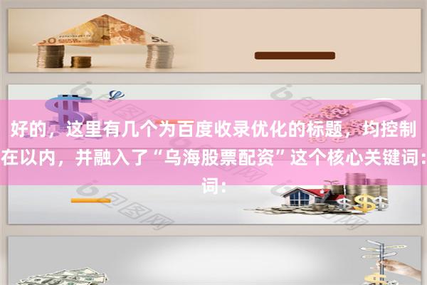 好的，这里有几个为百度收录优化的标题，均控制在以内，并融入了“乌海股票配资”这个核心关键词：