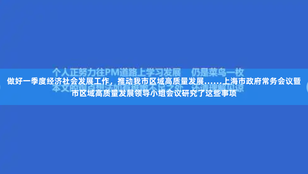 做好一季度经济社会发展工作，推动我市区域高质量发展……上海市政府常务会议暨市区域高质量发展领导小组会议研究了这些事项